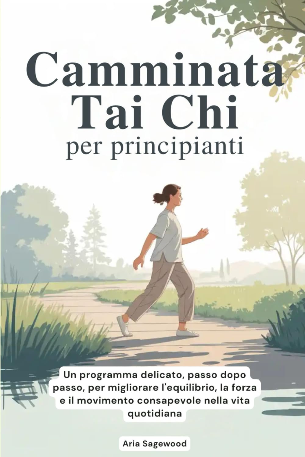 Camminata Tai Chi per principianti: Un programma delicato, passo dopo passo, per migliorare l'equilibrio, la forza e il movimento consapevole nella vita quotidiana