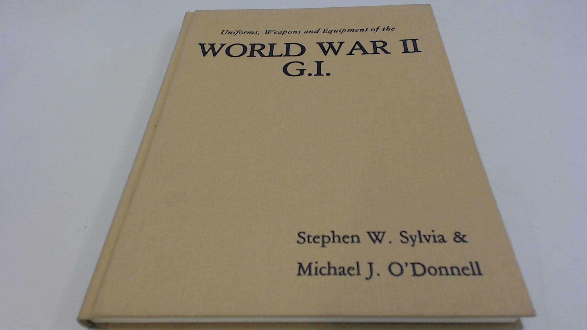 Uniforms, Weapons and Equipment of the World War II G.I.