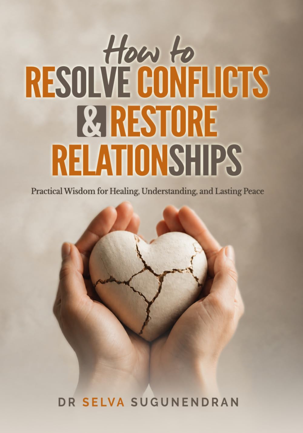 How To Resolve Conflicts & Restore Relationships: Practical Wisdom for Healing, Understanding, and Lasting Peace