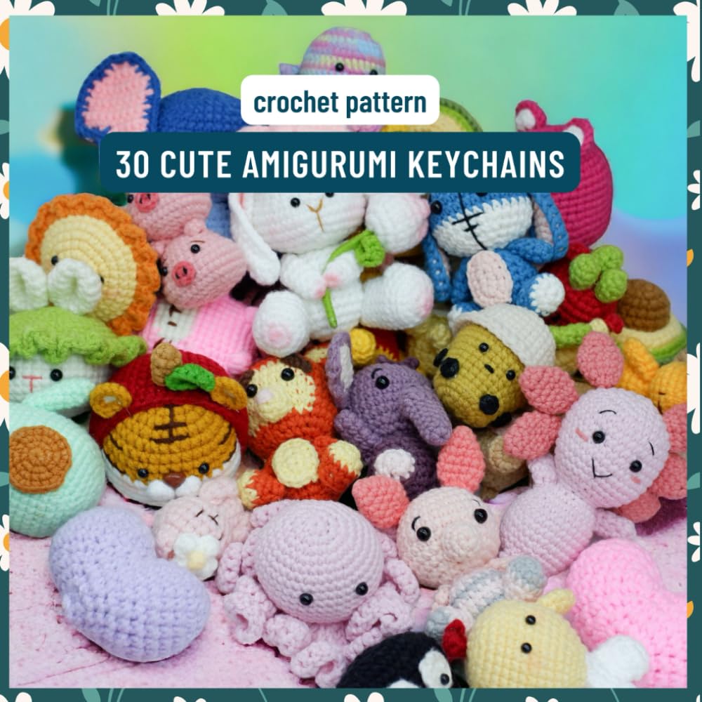 30 Cute Amigurumi Keychains Crochet Pattern: Easy and Beginner Friendly Crochet Activity Book with 30 Projects with Step by Step Instructions