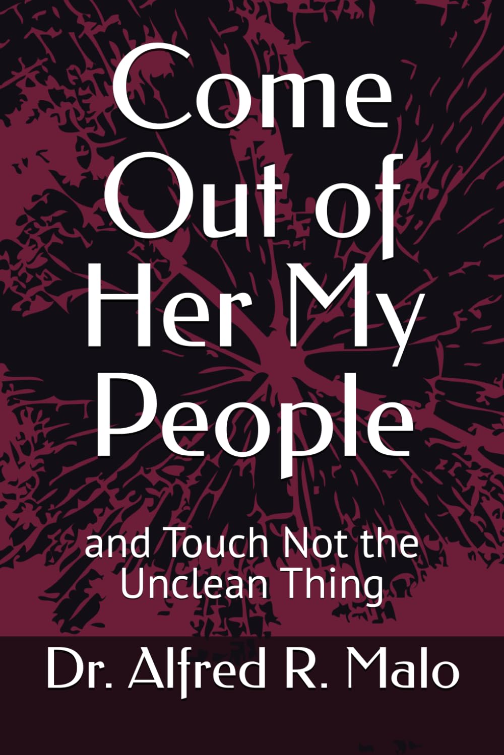 Come Out of Her My People: and Touch Not the Unclean Thing