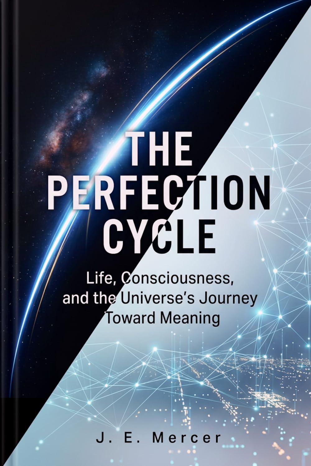 The Perfection Cycle: Life, Consciousness, and the Universe’s Journey Toward Meaning