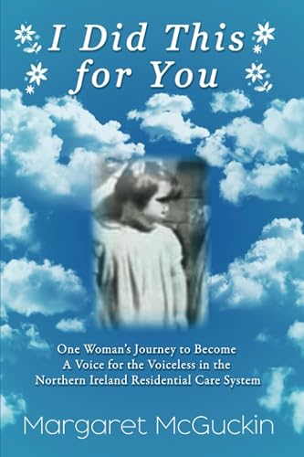 I Did This For You: One Woman’s Journey to Become A Voice for the Voiceless in the Northern Ireland Residential Care System