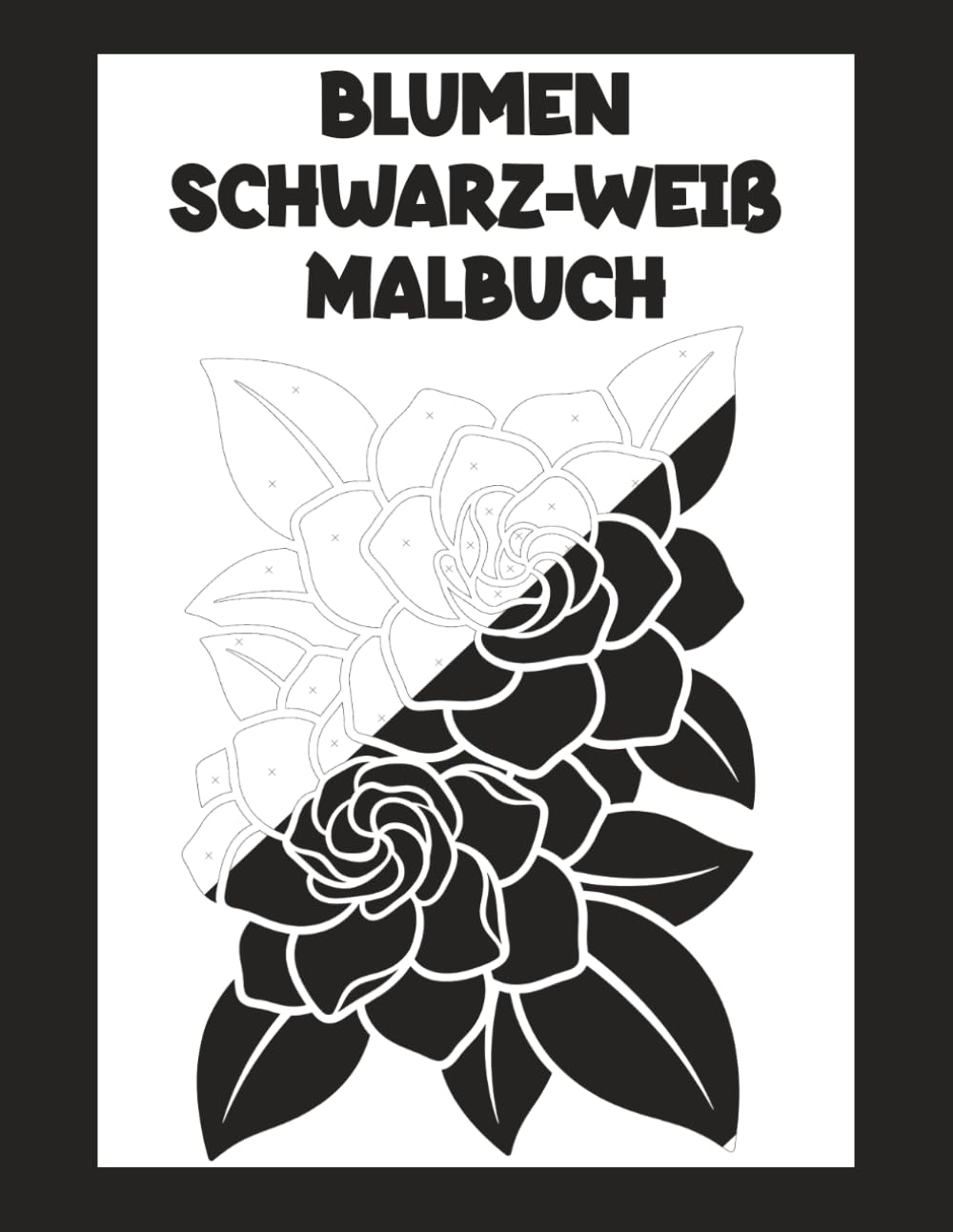 Blumen Schwarz-Weiß Malbuch: Für Entspannung, Achtsamkeit und Stressabbau ohne Farbwahl