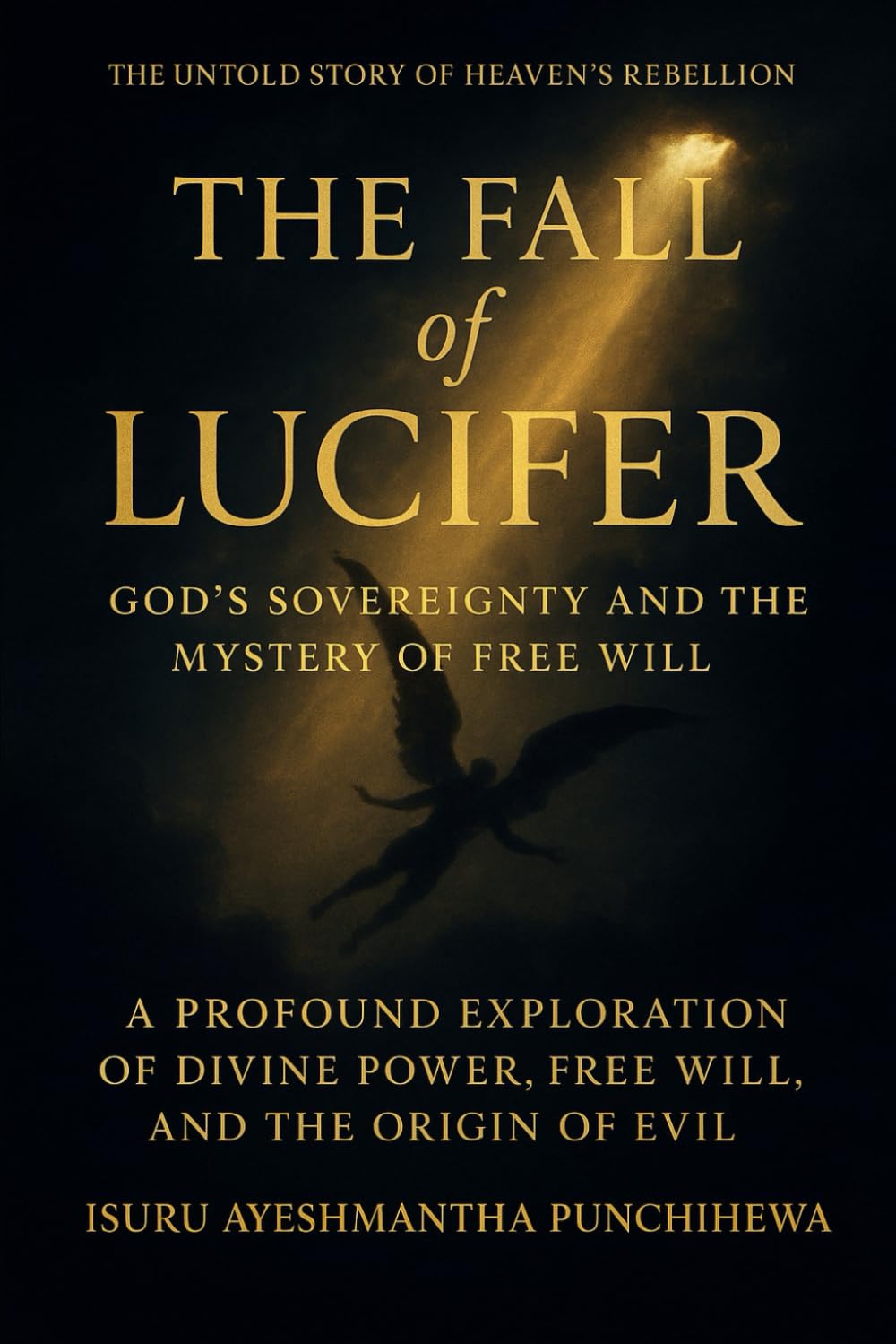 God’s Sovereignty and Lucifer’s Fall: A Theological Exploration of Free Will, Divine Power, and the Mystery of Evil (Divine Mysteries Series — Volume 1)