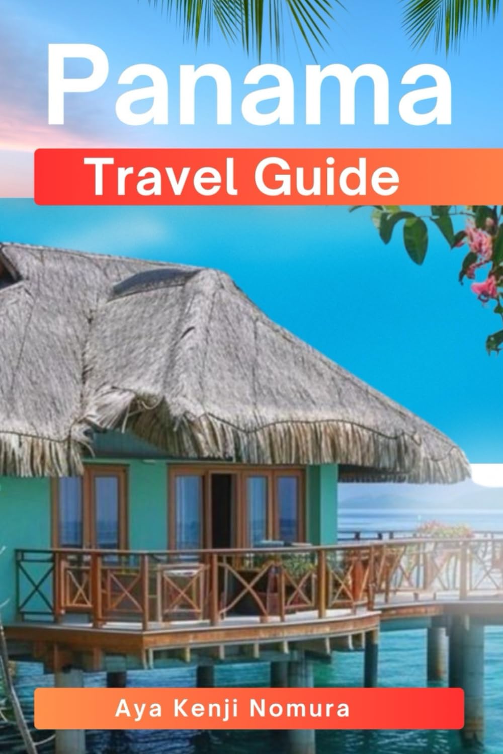 PANAMA TRAVEL GUIDE: From the Canal to the Caribbean Beaches, Rainforests, Hidden Gems, Adventure, and Local Secrets (Beyond Borders Guides)