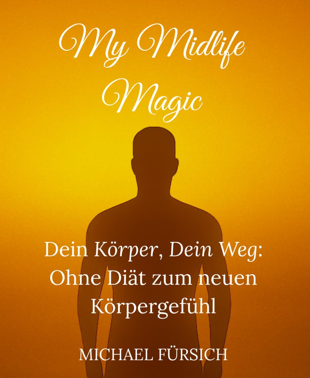 MyMidlifeMagic: Dein Körper, dein Weg: Ohne Diät zu einem neuen Körpergefühl – mit kleinen Gewohnheiten Großes verändern.