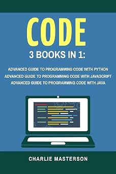 Code 3 Books in 1 Advanced Guide to Programming Code with Python + JavaScript + Java Python, JavaScript, Java, Code, Programming Language, Programming, Computer Programming Volume 3