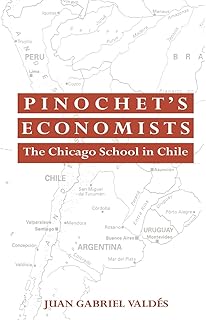 Pinochet's Economists: The Chicago School of Economics in Chile (Historical Perspectives on Modern Economics)