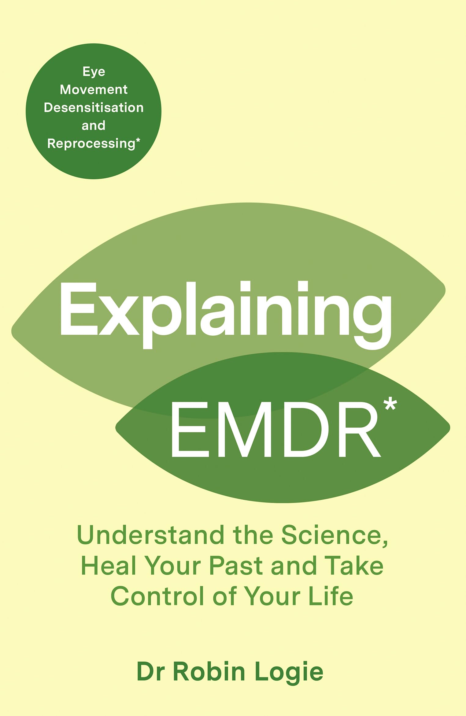 Explaining EMDR: Understand the Science, Heal your Past and Take Control of Your Life (Explaining... Series)
