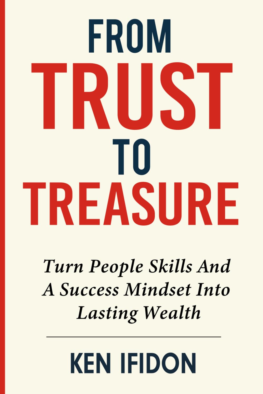 From Trust To Treasure: Turn People Skills and a Success Mindset into Lasting Wealth