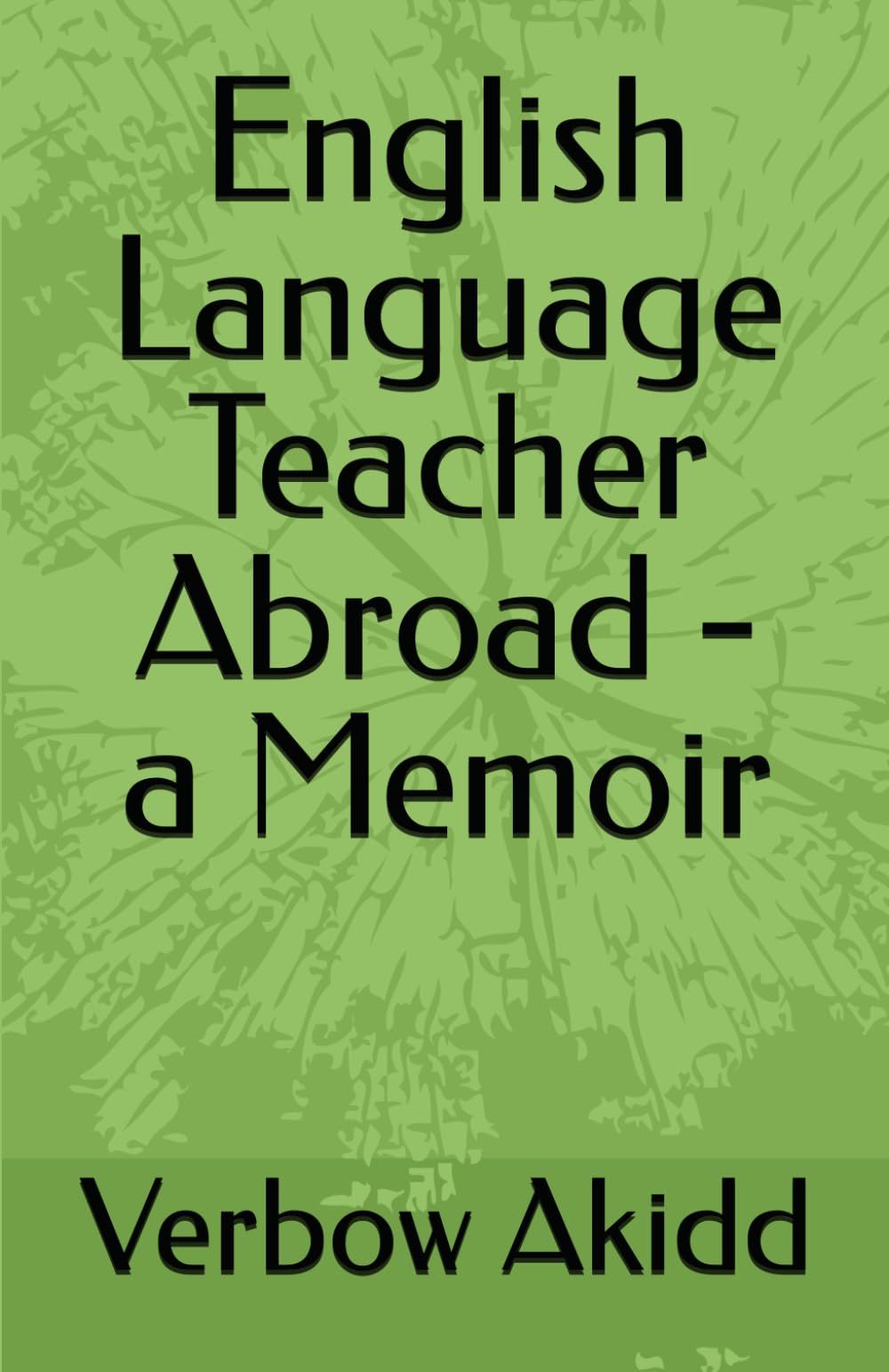 English Language Teacher Abroad - a Memoir