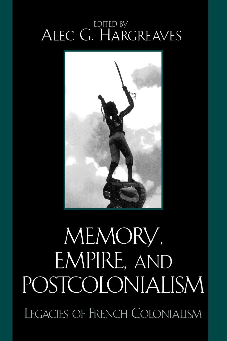 Memory, Empire, and Postcolonialism: Legacies of French Colonialism (After the Empire: The Francophone World and Postcolonial France)