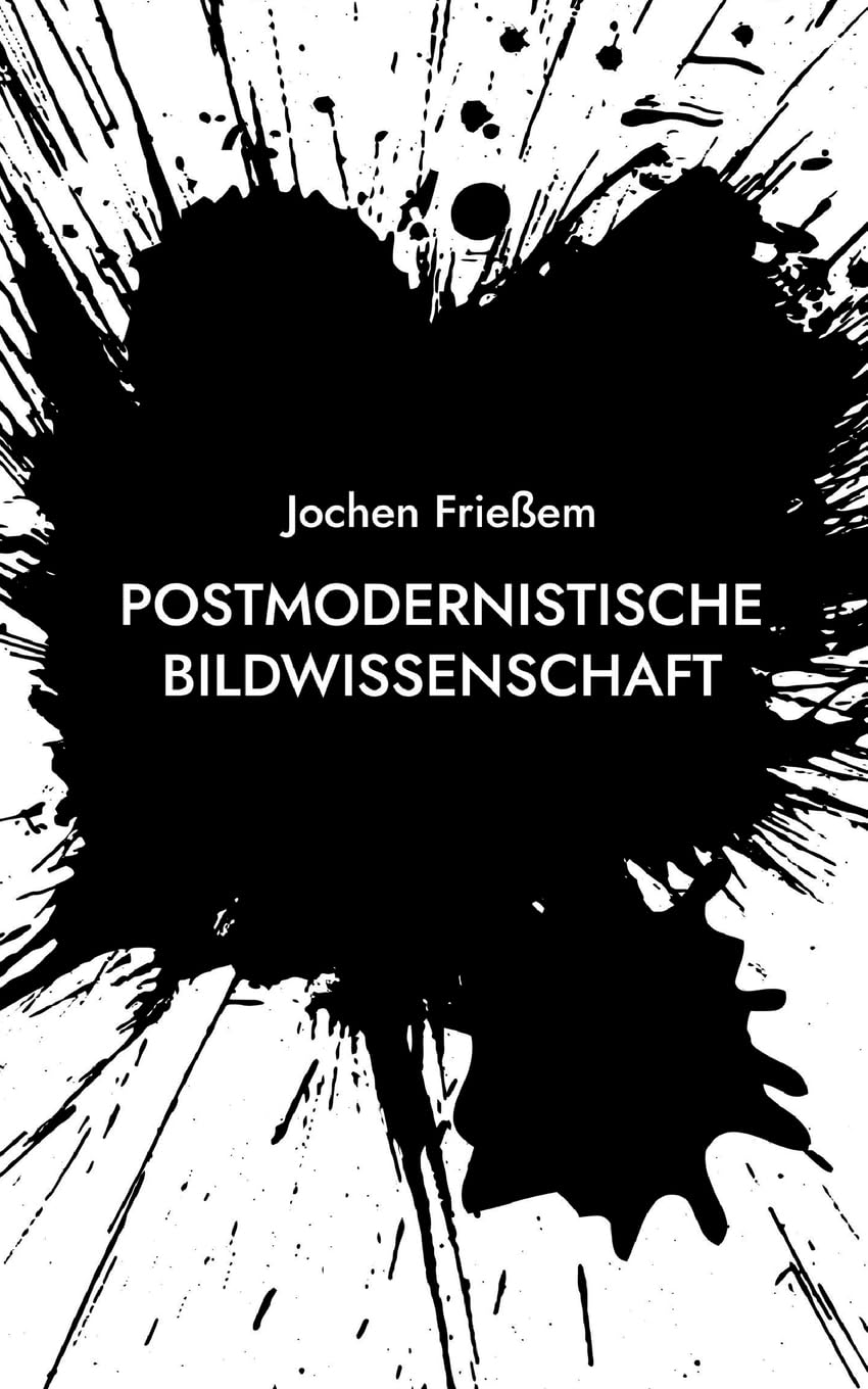 Postmodernistische Bildwissenschaft: Manifest einer neuen Wissenschaft der Sichtbarkeit