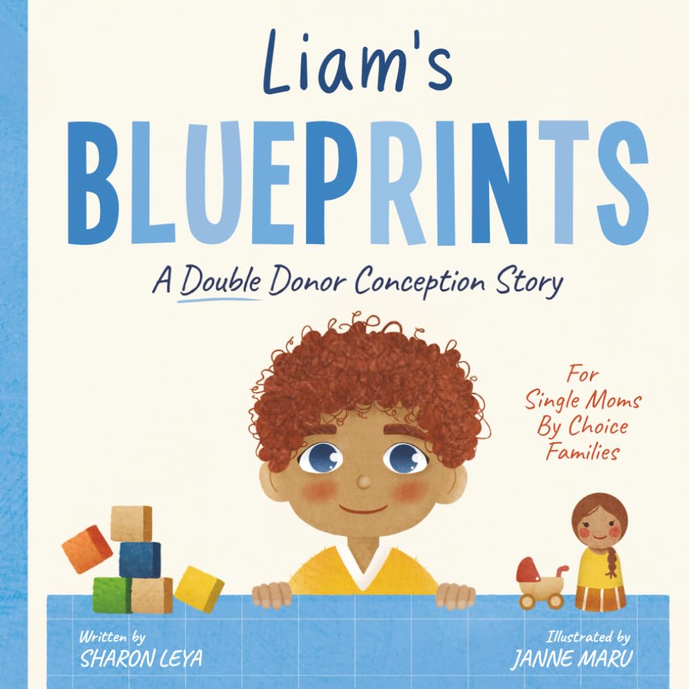 Liam's Blueprints: A (Double Donor) Donor Conception Story for Single Moms By Choice (My Donor Story: A Book Series for Donor-Conceived Children)
