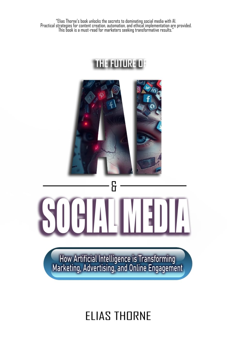 The Future of A.I. And Social Media: How Artificial Intelligence is Transforming Marketing, Advertising, and Online Engagement: A Guide to Artificial Intelligence Marketing Advertising & Engagement: 1