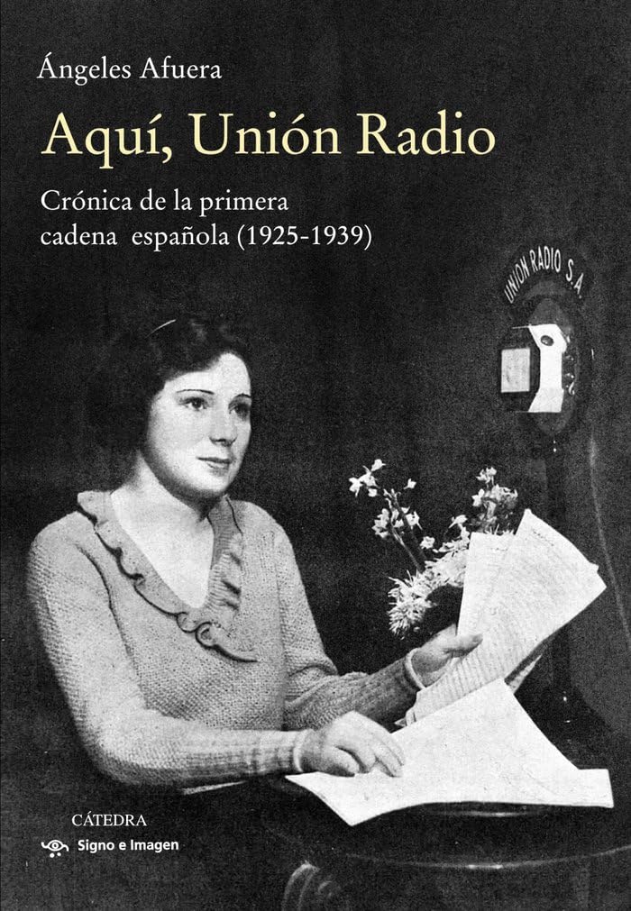 Aquí, Unión Radio: Crónica de la primera cadena española (1925-1939) (Signo e imagen)