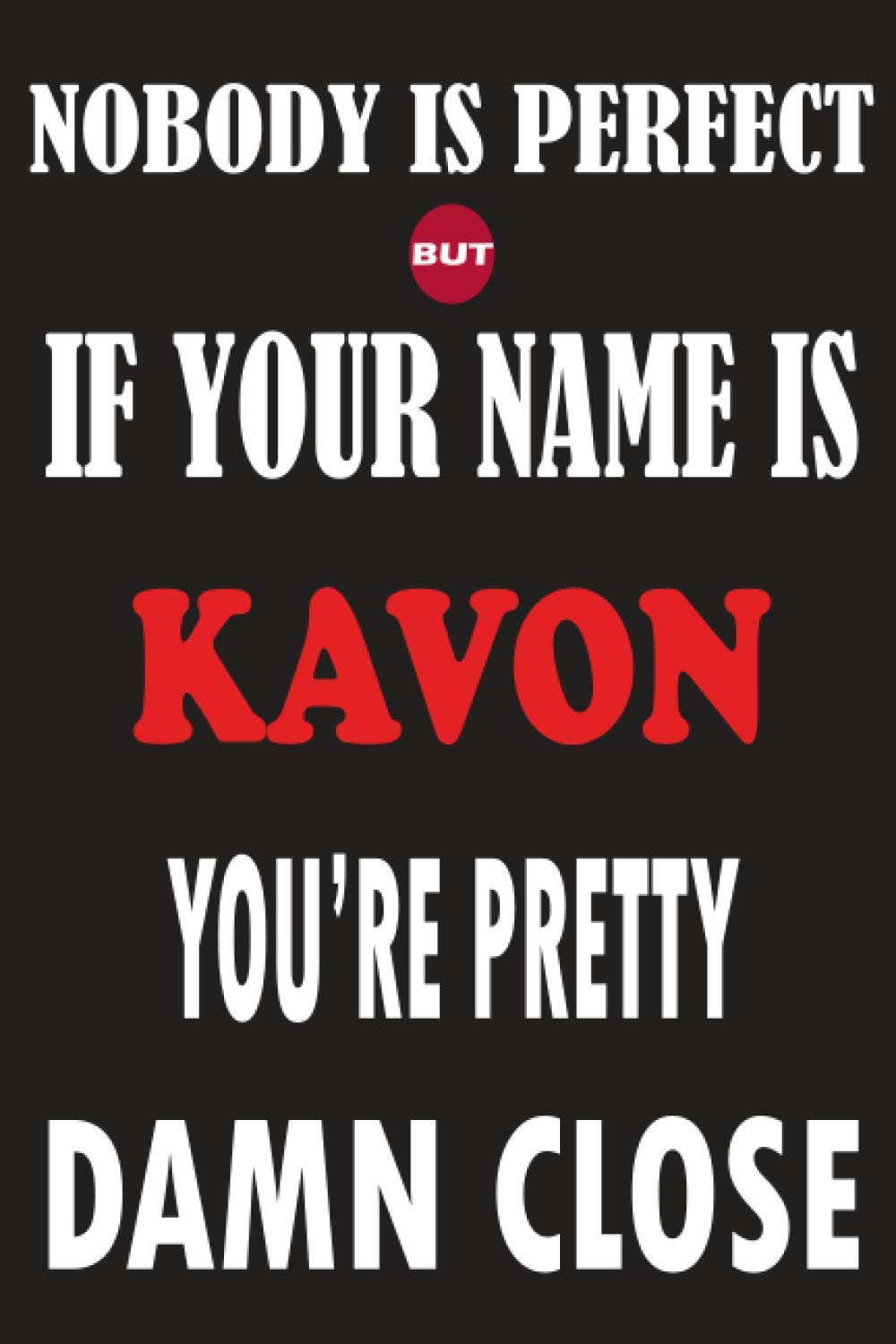 Nobody Is Perfect But If Your Name Is KAVON You're Pretty Damn Close: Funny Lined Journal Notebook, College Ruled Lined Paper,Personalized Name gifts ... gifts for kids , Gifts for KAVON Matte cover