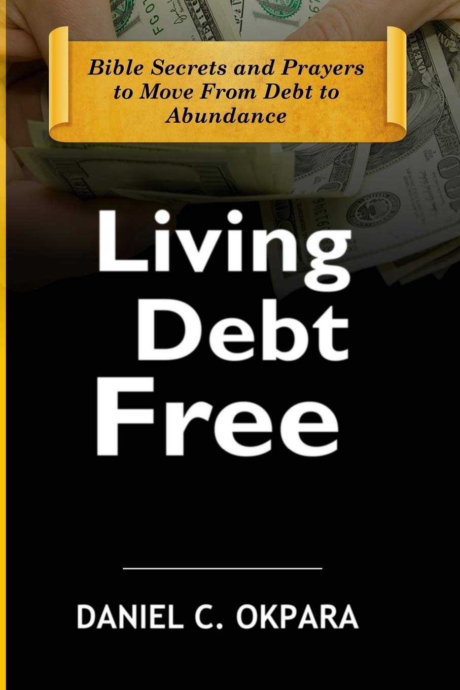 Living Debt Free: Bible Secrets and Prayers to Move From Debt to Abundance: 1 (Financial Breakthrough Keys)