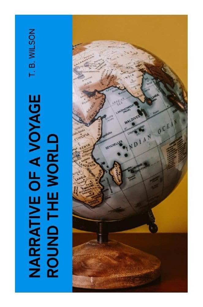 Narrative of a Voyage Round the World: Maritime Adventure, Pacific Exploration, and Colonial Australia in the Early Nineteenth Century