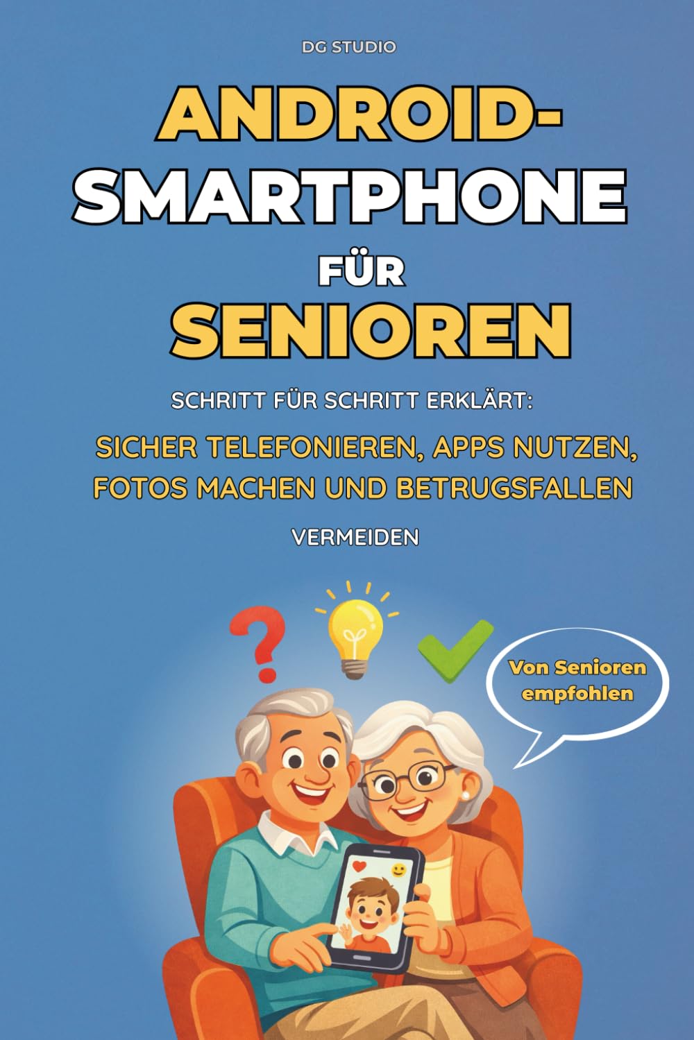 Android-Smartphone für Senioren: Schritt für Schritt erklärt – sicher telefonieren, Betrugsfallen vermeiden, Fotos machen, Apps verstehen und das Smartphone entspannt im Alltag nutzen