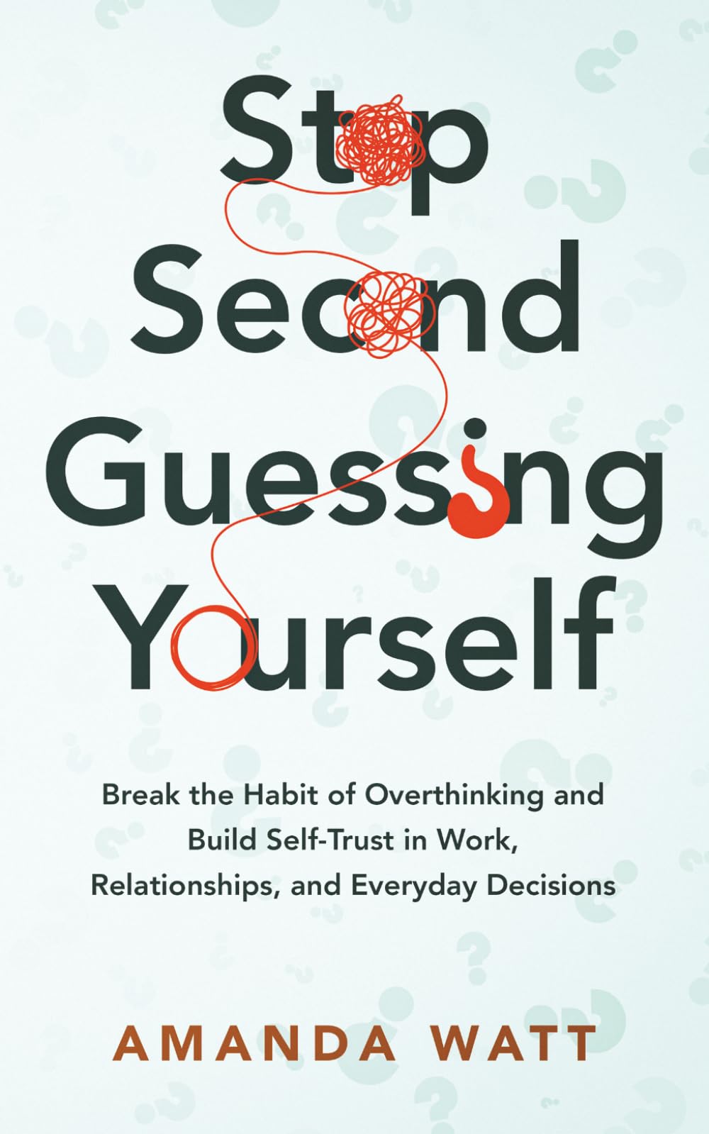 STOP Second-Guessing Yourself: Break the Habit of Overthinking and Build Self-Trust in Work, Relationships, and Everyday Decisions