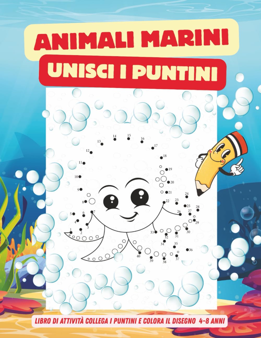 ANIMALI MARINI − COLLEGA I PUNTINI E COLORA: LIBRO DI ATTIVITÀ PER BAMBINI 4-8 ANNI, UNISCI I PUNTINI, COLORA E SCOPRI GLI ANIMALI DEL MARE, DISEGNI ... 29 DISEGNI 60 PAGINE, COPERTINA LUCIDA,