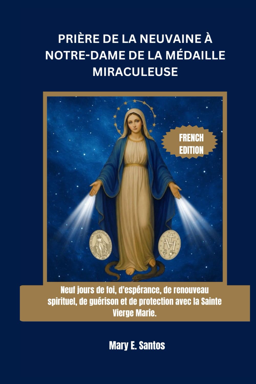 PRIÈRE DE LA NEUVAINE À NOTRE-DAME DE LA MÉDAILLE MIRACULEUSE: Neuf jours de foi, d'espérance, de renouveau spirituel, de guérison et de protection avec la Sainte Vierge Marie.