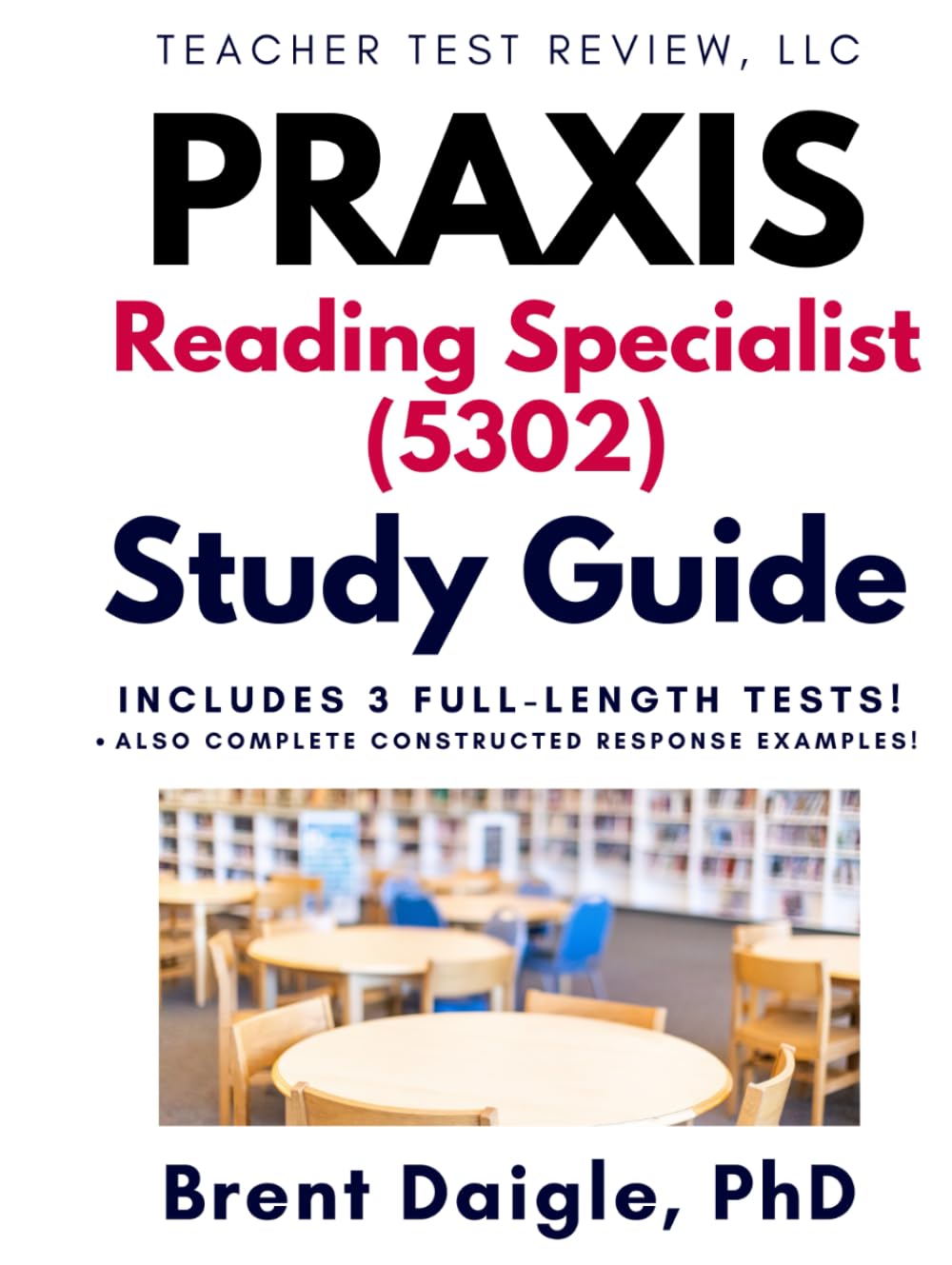 Praxis Reading Specialist 5302 Study Guide: Three Full-Length Practice Tests and Constructed Response Support