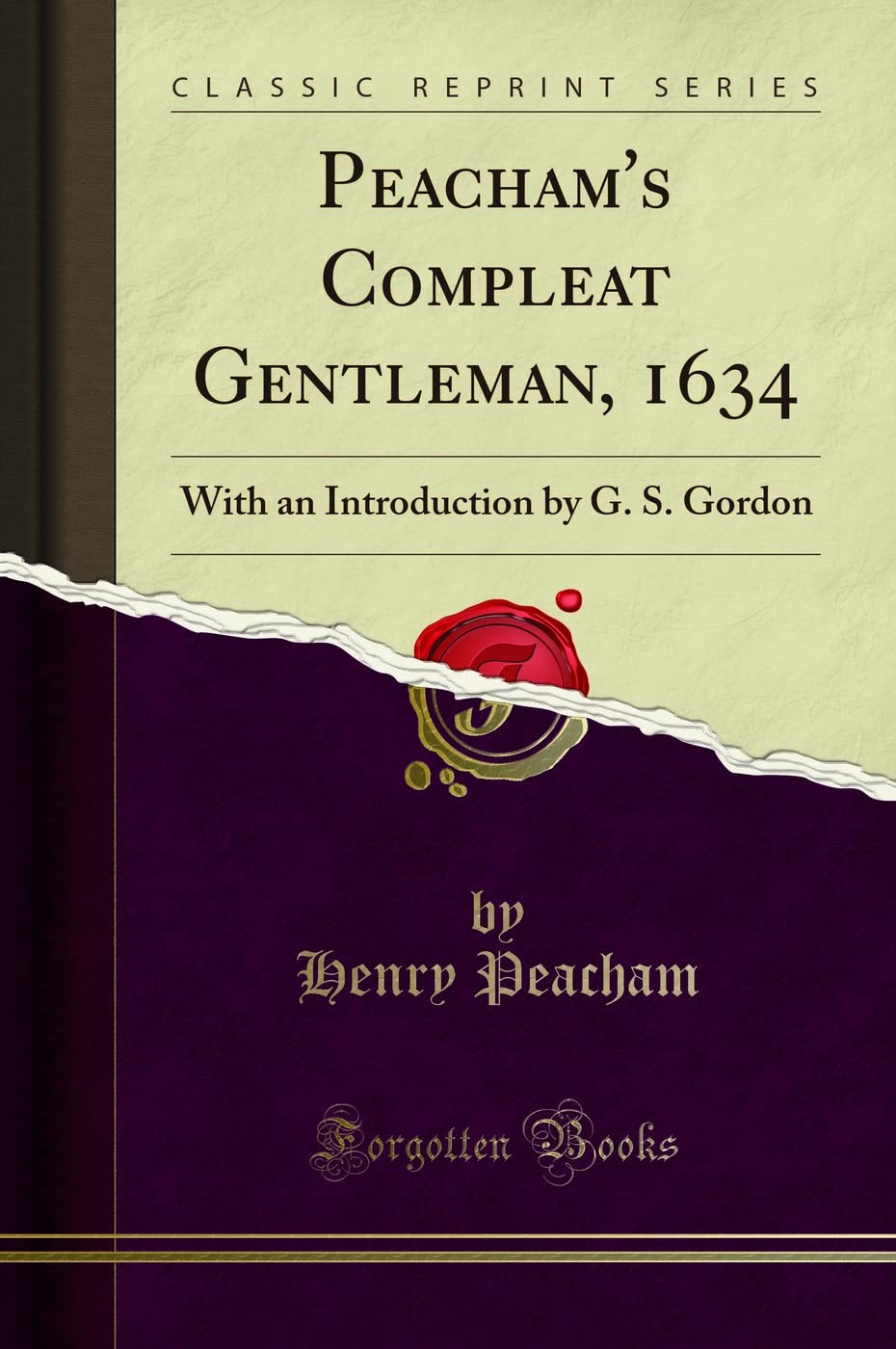 Peacham's Compleat Gentleman, 1634 (Classic Reprint): With an Introduction by G. S. Gordon: With an Introduction by G. S. Gordon (Classic Reprint)