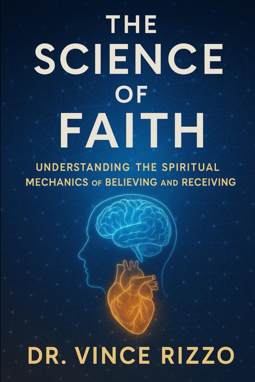 The Science of Faith: Understanding the Spiritual Mechanics of Believing and Receiving (The Science of the Spirit Series)