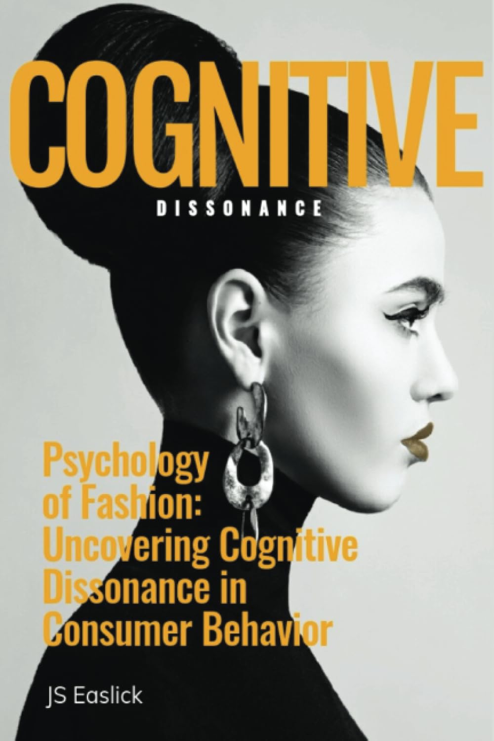 COGNITIVE DISSONANCE.: Psychology of Fashion: Uncovering Cognitive Dissonance in Consumer Behavior (Unveiling Fashion's Toxic Secrets)