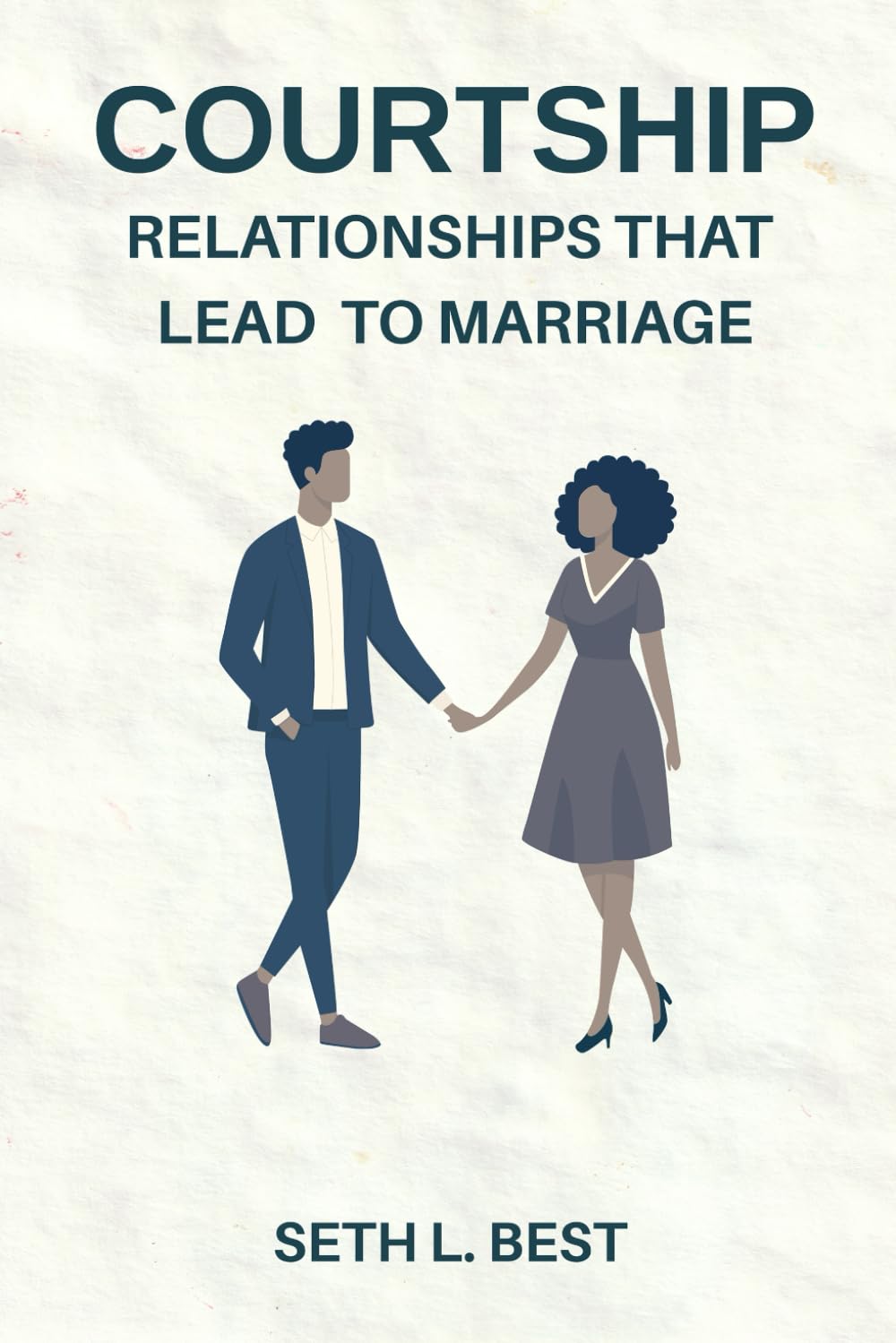 Courtship: Relationships That Lead to Marriage: A Faith-Based Guide to Building Godly Love
