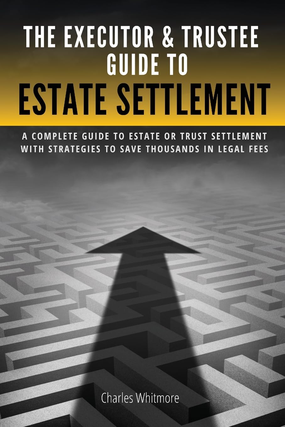 The Executor & Trustee Guide to Estate Settlement: A Complete Guide to Estate or Trust Settlement with Strategies That Save Thousands in Legal Fees