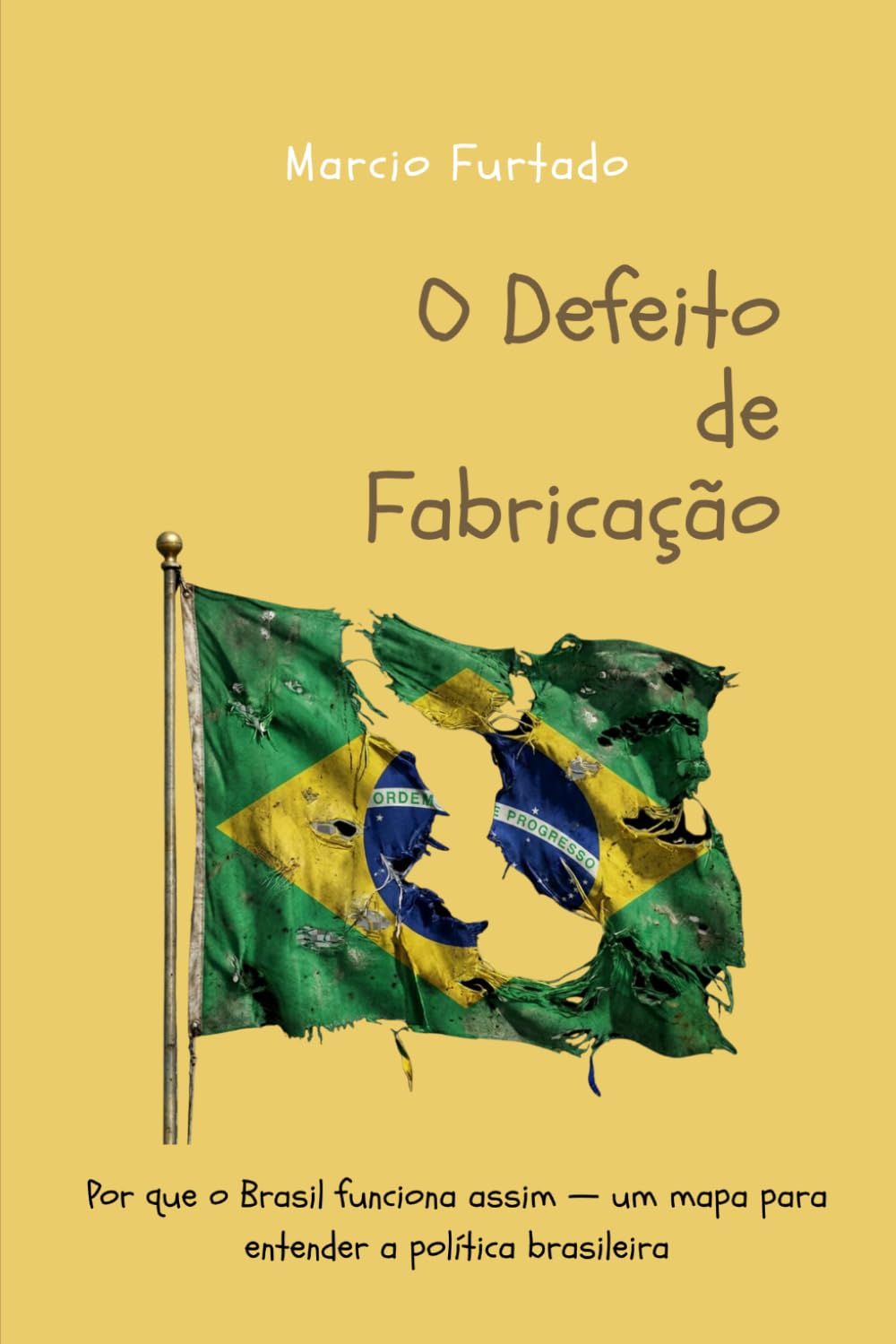 O Defeito de Fabricação: Por que o Brasil funciona assim - um mapa para entender a política brasileira