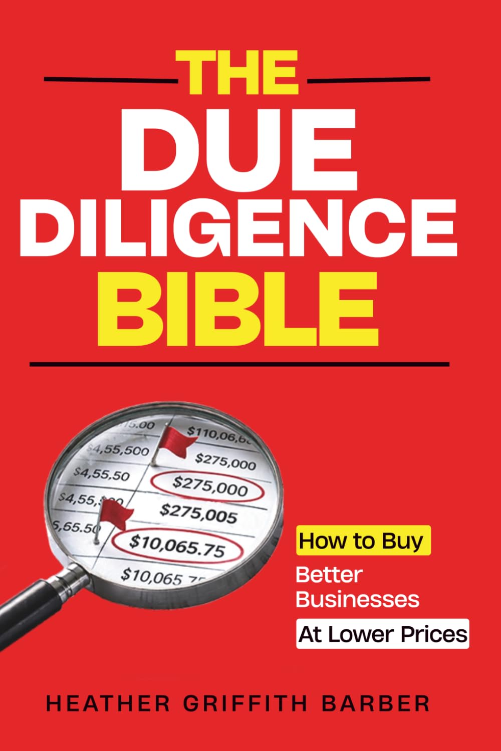 The Due Diligence Bible: How to Buy Better Businesses at Lower Prices
