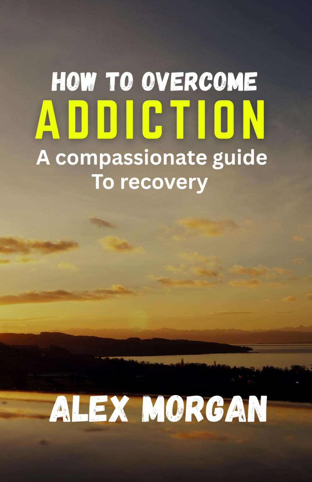 How to Overcome Addiction: A compassionate guide to recovery