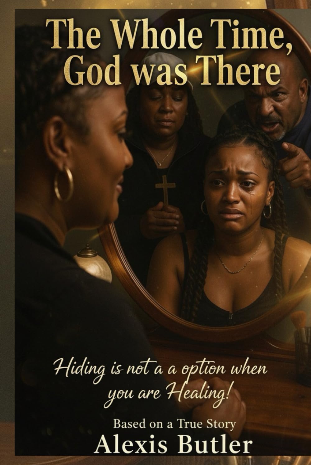 The Whole Time, God was There: Hiding is Not an Option when You are Healing