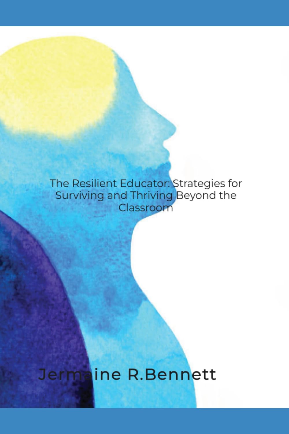 The Resilient Educator: Strategies for Surviving and Thriving Beyond the Classroom