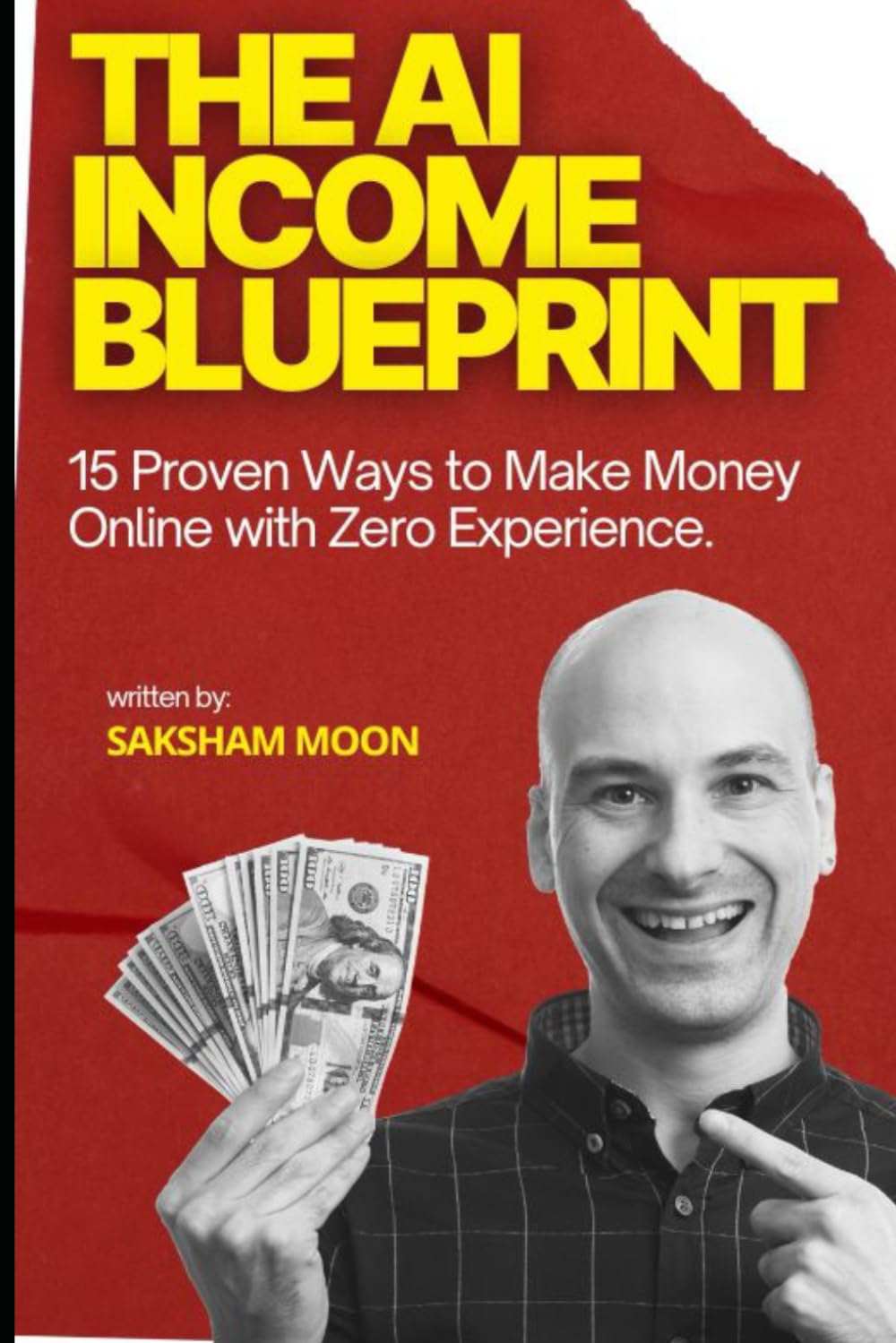 The AI Income Blueprint:15 Proven Ways to Make Money Online with Zero Experience: 15 Proven Ways to Make Money Online with Zero Experience