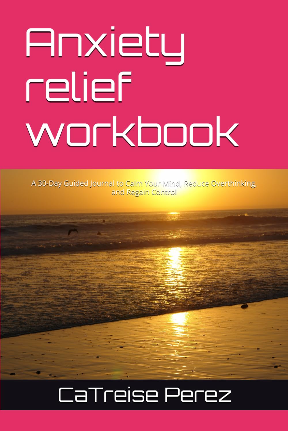 Anxiety relief workbook: A 30-Day Guided Journal to Calm Your Mind, Reduce Overthinking, and Regain Control
