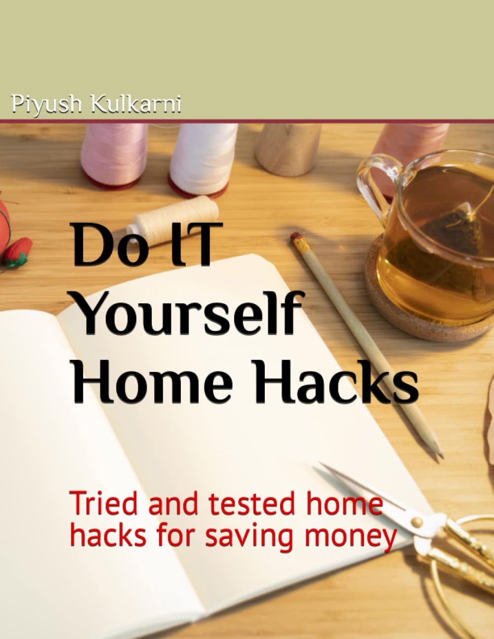 Do IT Yourself Home Hacks: 75 tried and tested home hacks for saving money