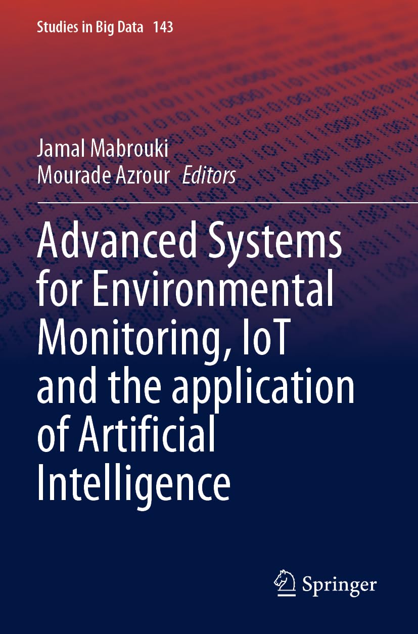Advanced Systems for Environmental Monitoring, IoT and the application of Artificial Intelligence: 143 (Studies in Big Data, 143)