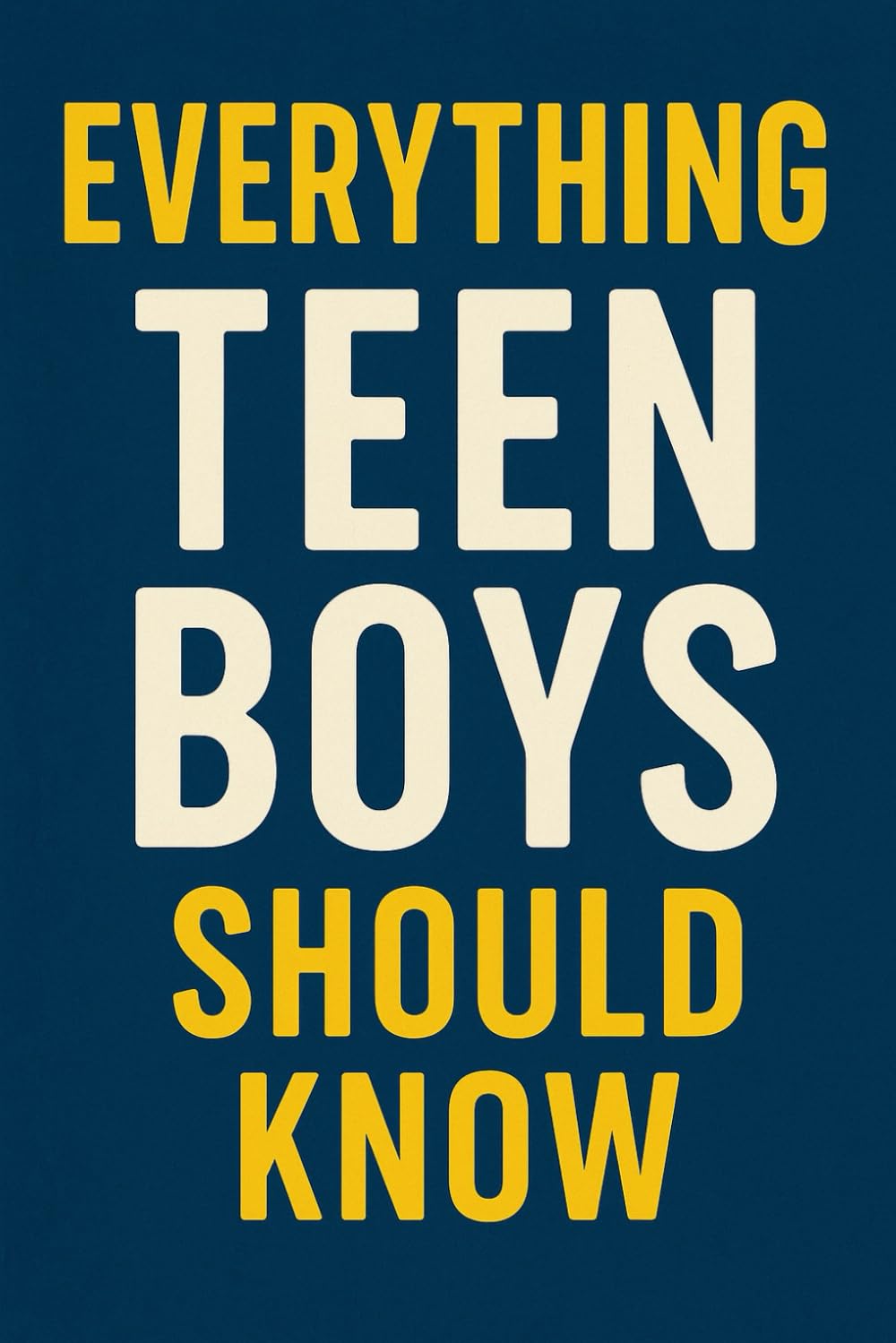 Everything Teen Boys Should Know: The Essential Guide to Growing Up Confident, Capable & Ready for Life