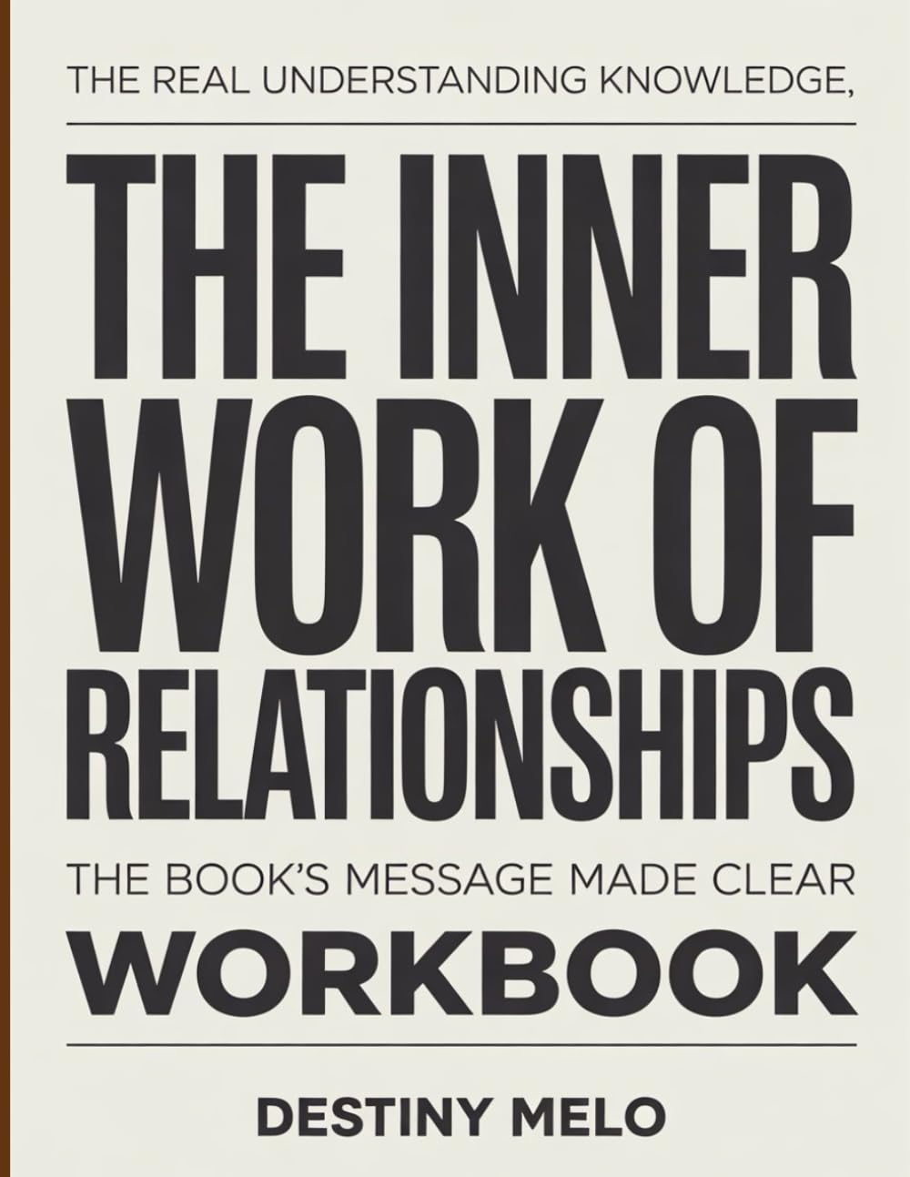 The Real Understanding Knowledge The Inner Work of Relationships.: The Book’s Message Made Clear.