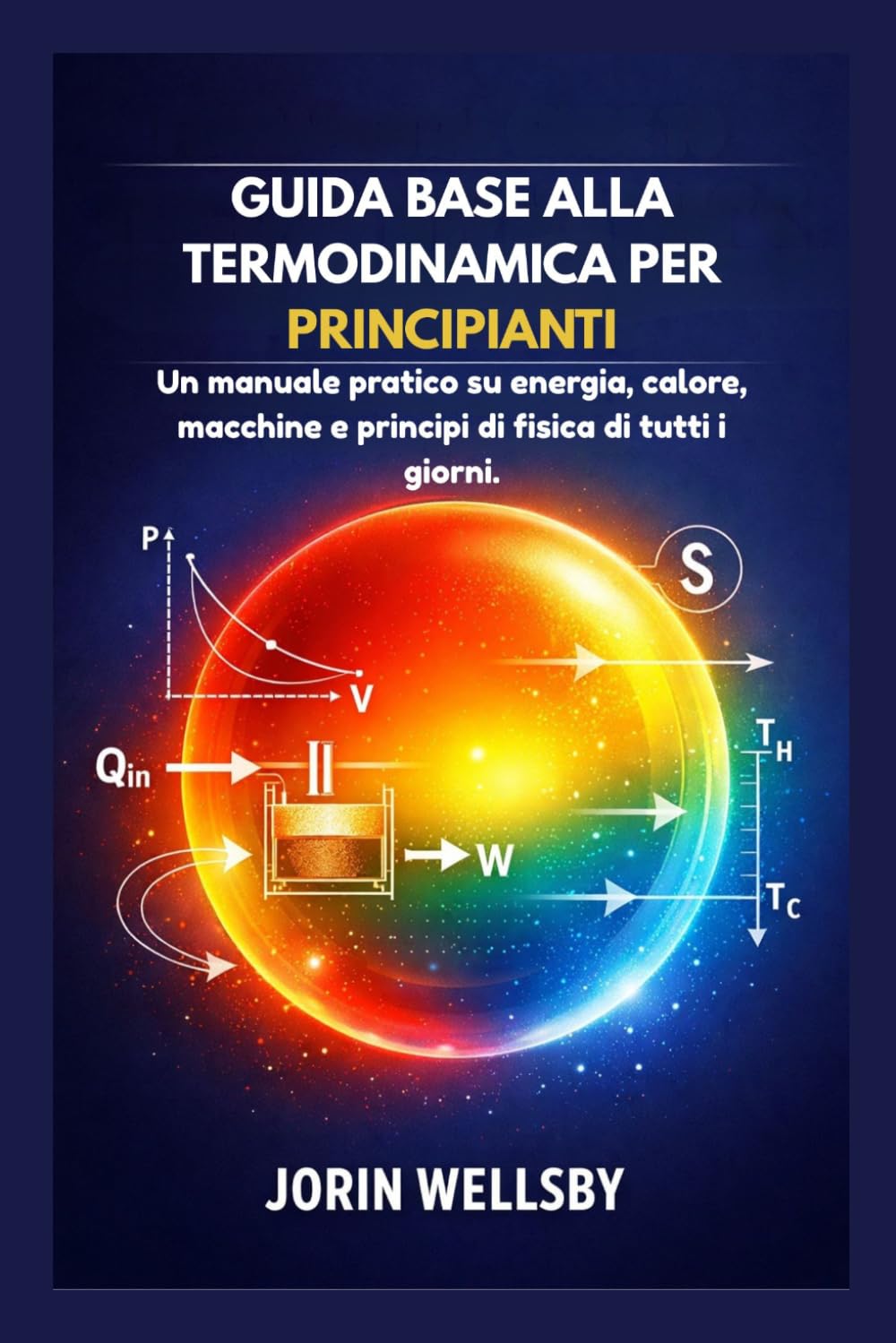 GUIDA BASE ALLA TERMODINAMICA PER PRINCIPIANTI: Un manuale pratico su energia, calore, macchine e principi di fisica di tutti i giorni.