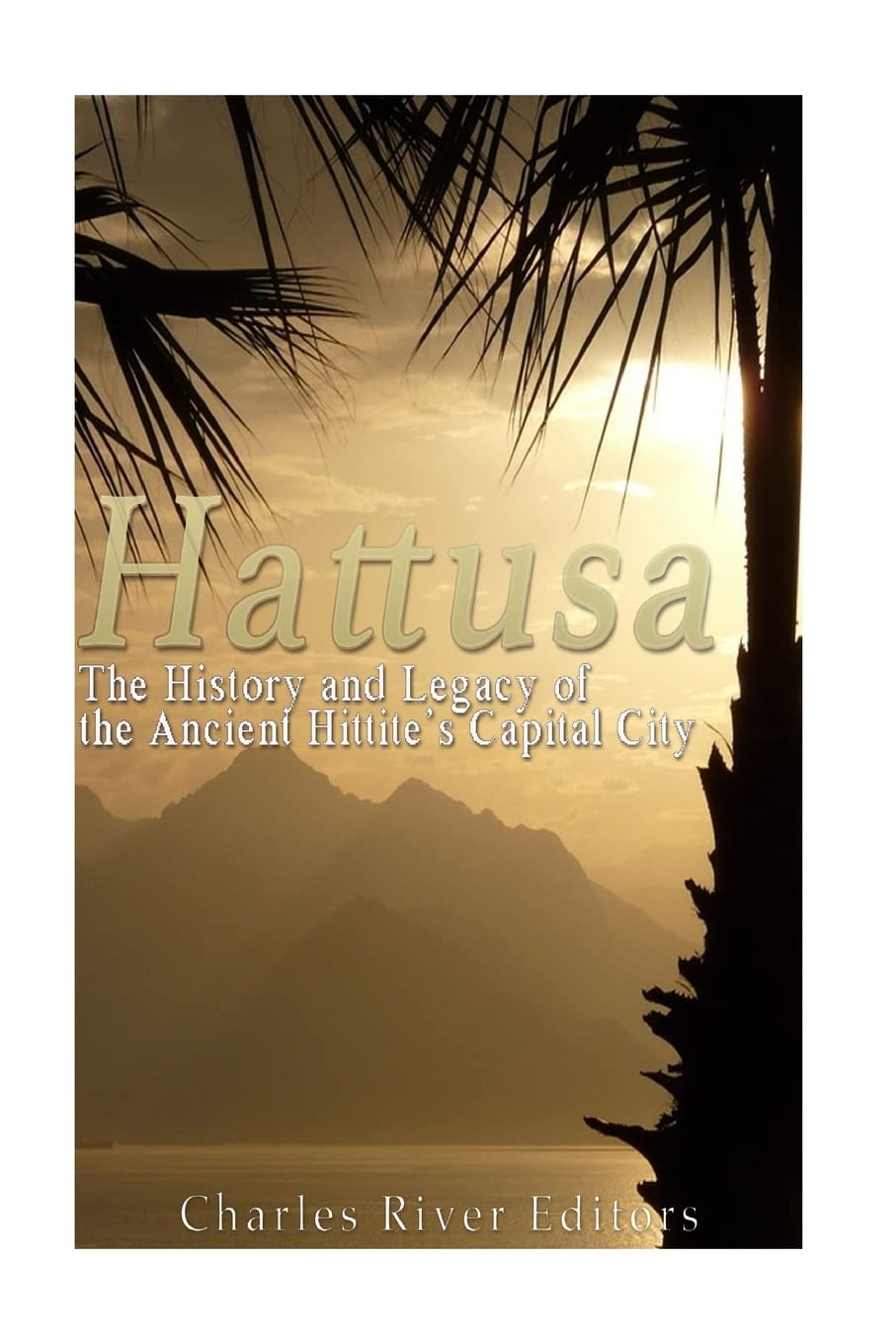 Hattusa: The History and Legacy of the Ancient Hittites’ Capital City