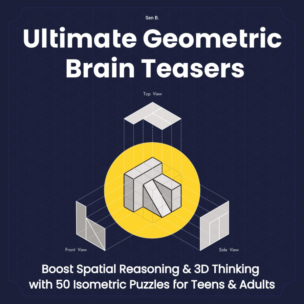 ULTIMATE GEOMETRIC BRAIN TEASERS: Boost Spatial Reasoning & 3D Thinking with 50 Isometric Puzzles for Teens & Adults (Spatial Reasoning Puzzle Series)
