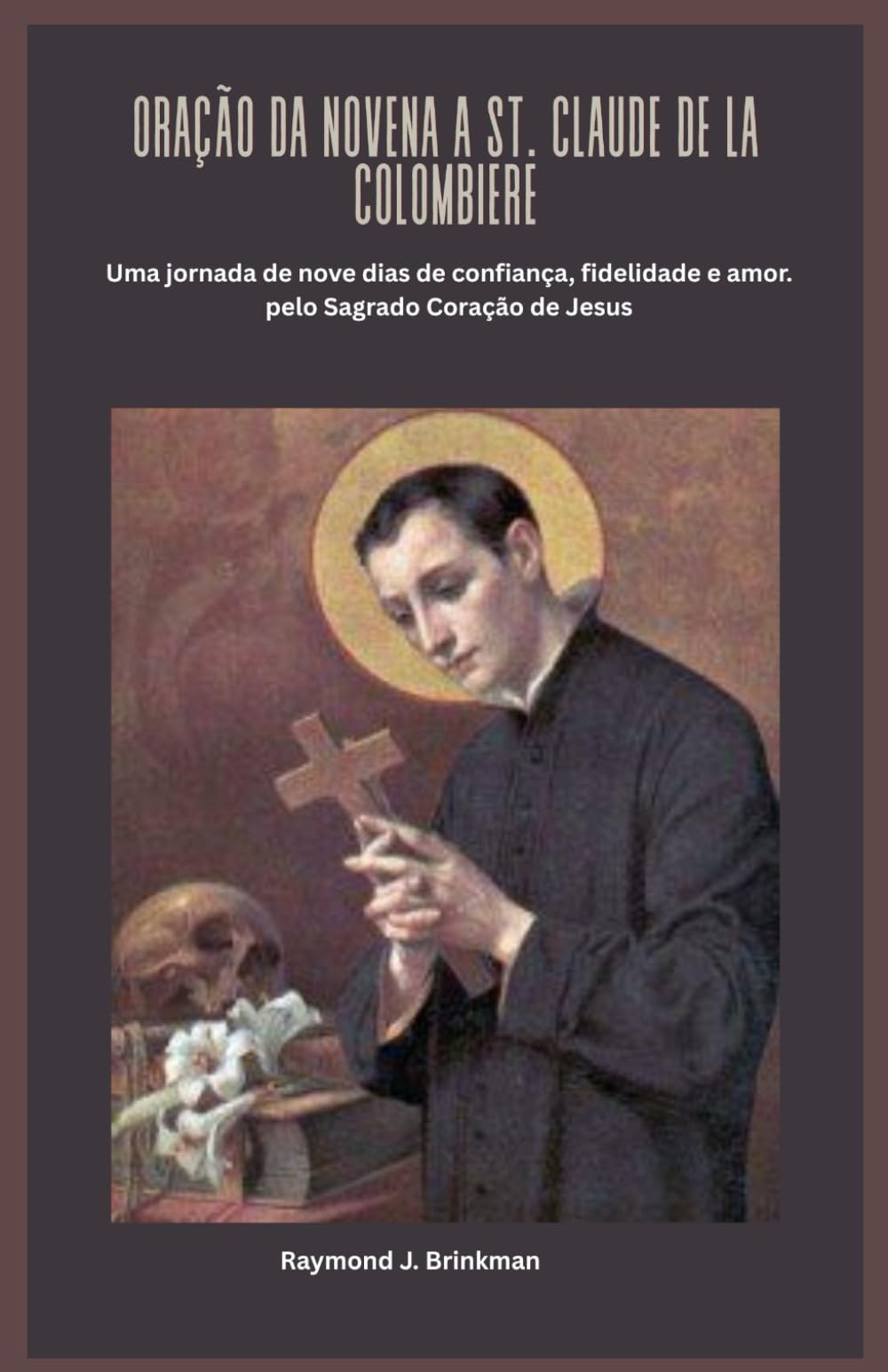 ORAÇÃO DA NOVENA A ST. CLAUDE DE LA COLOMBIERE: Uma jornada de nove dias de confiança, fidelidade e amor. pelo Sagrado Coração de Jesus