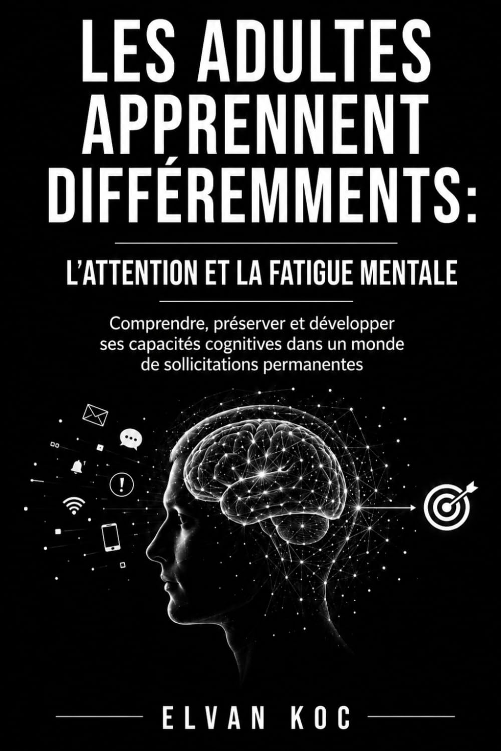 LES ADULTES APPRENNENT DIFFÉREMMENTS : L’ATTENTION ET LA FATIGUE MENTALE: Comprendre, préserver et développer ses capacités cognitives dans un monde de sollicitations permanentes